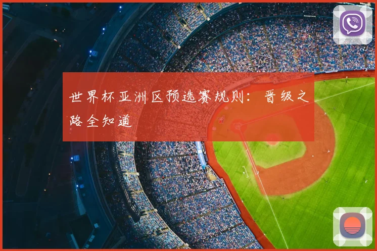 世界杯亚洲区预选赛规则：晋级之路全知道