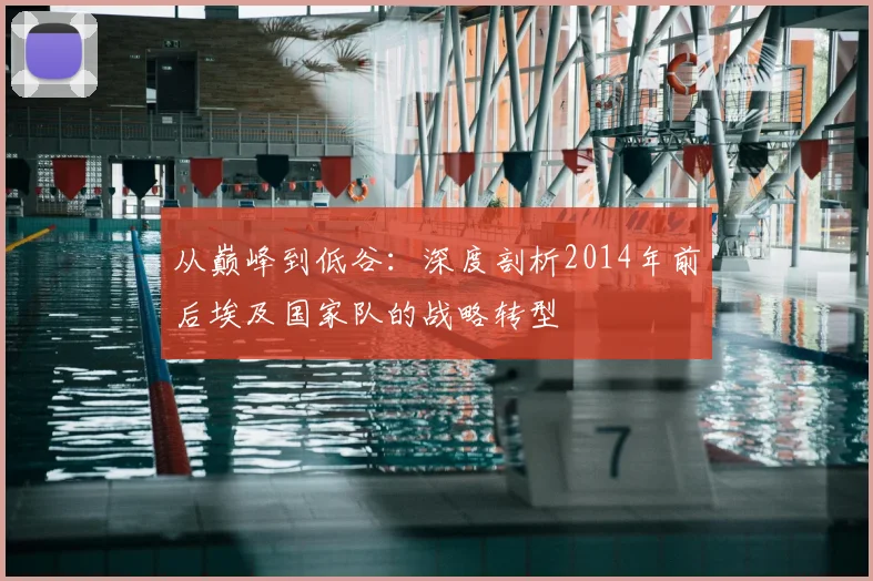 从巅峰到低谷:深度剖析2014年前后埃及国家队的战略转型