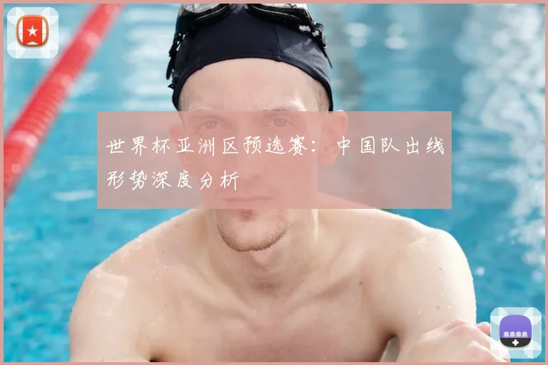 世界杯亚洲区预选赛：中国队出线形势深度分析