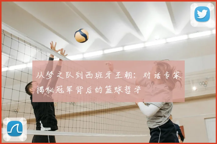 从梦之队到西班牙王朝：对话专家揭秘冠军背后的篮球哲学