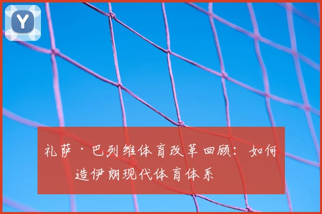 礼萨·巴列维体育改革回顾：如何塑造伊朗现代体育体系